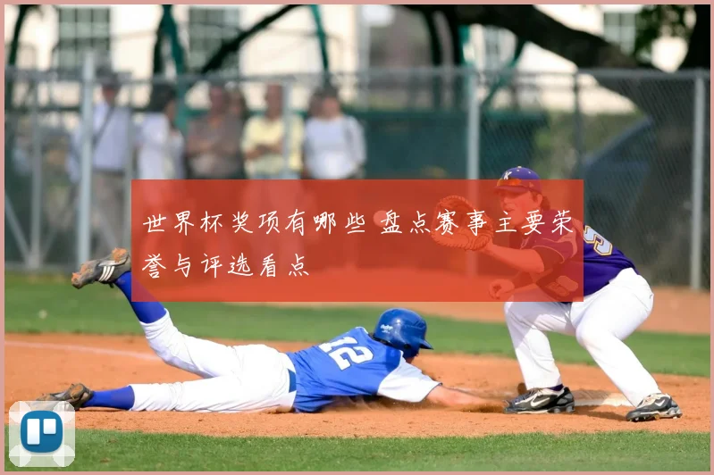世界杯奖项有哪些 盘点赛事主要荣誉与评选看点