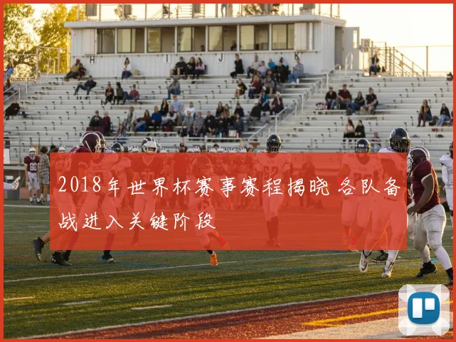 2018年世界杯赛事赛程揭晓 各队备战进入关键阶段