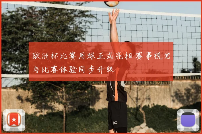 欧洲杯比赛用球正式亮相 赛事视觉与比赛体验同步升级